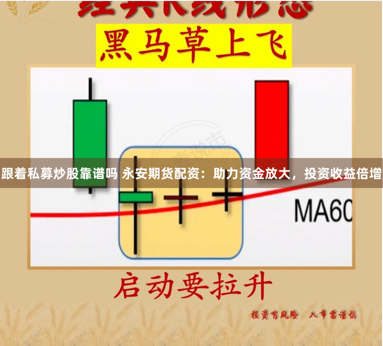 跟着私募炒股靠谱吗 永安期货配资：助力资金放大，投资收益倍增