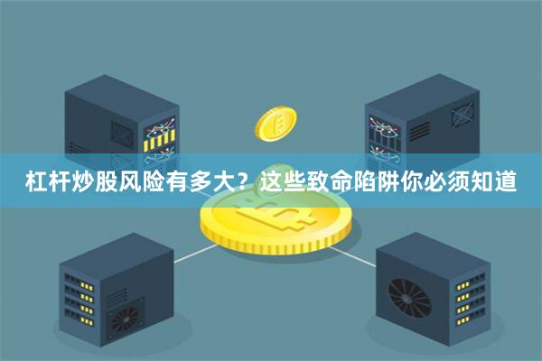 杠杆炒股风险有多大？这些致命陷阱你必须知道