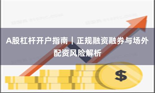 A股杠杆开户指南｜正规融资融券与场外配资风险解析