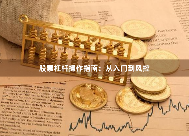 股票杠杆操作指南：从入门到风控