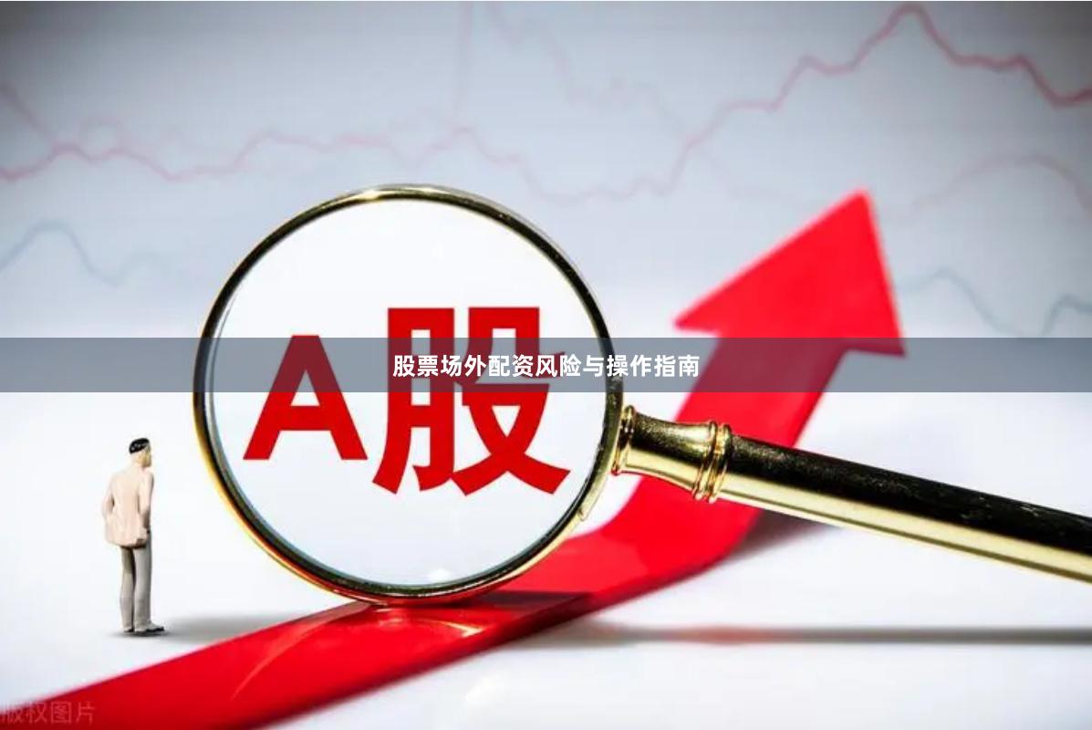 股票场外配资风险与操作指南